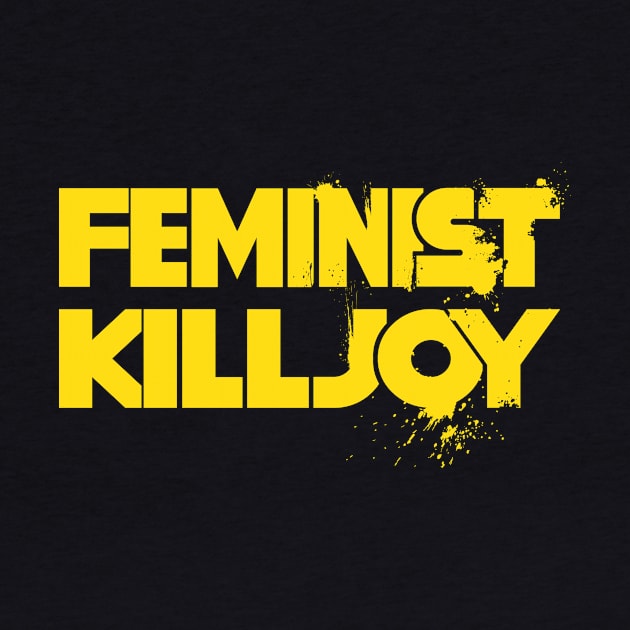 Feminist Killjoy by fangirlshirts